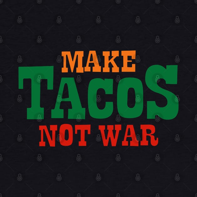 Make Tacos Not War by DavesTees